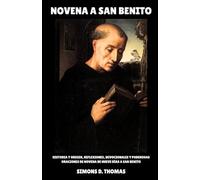 NOVENA A SAN BENITO: Historia y origen, reflexiones, devocionales y poderosas oraciones de novena de nueve días a San Benito