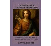 NOVENA A SAN GABRIELE ARCANGELO: Un Viaggio Spirituale Con Il Messaggero Di Luce Del Cielo