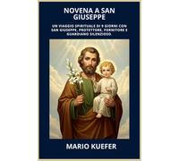 NOVENA A SAN GIUSEPPE: UN VIAGGIO SPIRITUALE DI 9 GIORNI CON SAN GIUSEPPE, PROTETTORE, FORNITORE E GUARDIANO SILENZIOSO (Italian Translation)