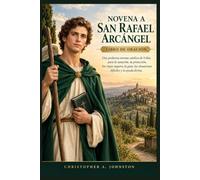 NOVENA A SAN RAFAEL ARCÁNGEL - LIBRO DE ORACIÓN: Una poderosa novena católica de 9 días para la sanación, la protección, los viajes seguros, la guía, las situaciones difíciles y la ayuda divina.