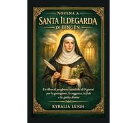 Novena a Santa Ildegarda di Bingen: Un libro di preghiere cattoliche di 9 giorni per la guarigione, la saggezza, la fede e la guida divina.