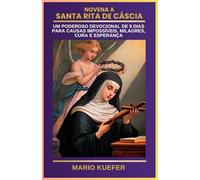 NOVENA A SANTA RITA DE CÁSCIA: UM PODEROSO DEVOCIONAL DE 9 DIAS PARA CAUSAS IMPOSSÍVEIS, MILAGRES, CURA E ESPERANÇA