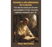 NOVENA A SÃO BERNARDO DE CLARAVAL: Nove dias de oração por um amor mais profundo a Cristo, renovação espiritual, orientação, paz e fé.