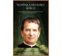 Novena a São João-Bosco: Devoção ao santo padroeiro da juventude, sua vida e máximas