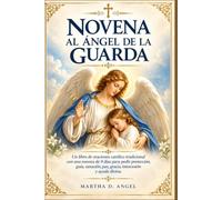 NOVENA AL ÁNGEL DE LA GUARDA: Un libro de oraciones católico tradicional con una novena de 9 días para pedir protección, guía, sanación, paz, gracia, intercesión y ayuda divina.