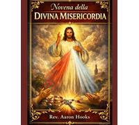 NOVENA ALLA DIVINA MISERICORDIA: Guida di Preghiera di 9 Giorni per Confidare in Gesù e Ricevere la Sua Misericordia