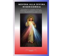 Novena alla Divina Misericordia: Un viaggio di 9 giorni verso la guarigione, la speranza e la pace interiore attraverso l'infallibile misericordia di Dio.