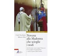 Novena alla Madonna che scioglie i nodi. La devozione cara a papa Francesco. Con preghiere di guarigione e contro il potere delle tenebre