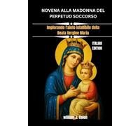 NOVENA ALLA MADONNA DEL PERPETUO SOCCORSO: Implorando l'aiuto infallibile della Beata Vergine Maria