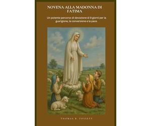 NOVENA ALLA MADONNA DI FATIMA: Un potente percorso di devozione di 9 giorni per la guarigione, la conversione e la pace. (Italian Edition)