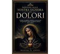 NOVENA ALLA NOSTRA SIGNORA DEI DOLORI: Un libro di preghiere cattoliche con una novena di 9 giorni per conforto, guarigione, speranza, forza e grazia.
