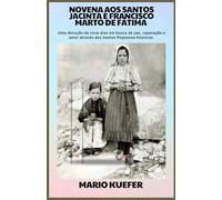 NOVENA AOS SANTOS JACINTA E FRANCISCO MARTO DE FÁTIMA: Uma Devoção de Nove Dias em Busca de Paz, Reparação e Amor Através dos Santos Pastorinhos