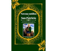 Novena católica a San Patricio: Nueve días de poderosas oraciones católicas con biografía, intenciones, reflexiones y un diario guiado para el santo patrón de Irlanda