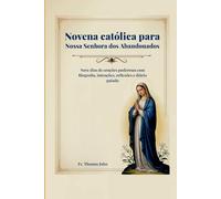 Novena católica para Nossa Senhora dos Abandonados: Nove dias de orações poderosas com Biografia, intenções, reflexões e diário guiado