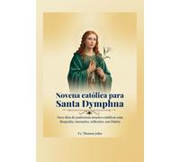 Novena católica para Santa Dymphna: Nove dias de poderosas orações católicas com Biografia, intenções, reflexões, um Diário