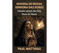 NOVENA DE NOSSA SENHORA DAS DORES: Nove dias de oração, consolo e reflexão através das sete dores de Maria, com a Ladainha de Nossa Senhora das Dores.