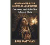 NOVENA DE NUESTRA SEÑORA DE LOS DOLORES: Nueve días de oración, consuelo y reflexión a través de los siete dolores de María, con la letanía de Nuestra Señora de los Dolores.