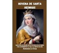 NOVENA DE SANTA HEDWIGIS: Nueve días de oración con la patrona de los pobres, para experimentar la paz y la amistad de Dios.