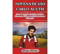 NOVENA DE SÃO CARLO ACUTIS: Livro de Orações Católicas de Nove Dias com a Vida e a Ladainha do Santo Milennial