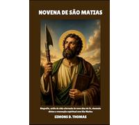 NOVENA DE SÃO MATIAS: Biografia, estilo de vida eJornada de nove dias de fé, chamado divino e renovação espiritual com São Matias