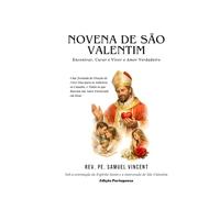 NOVENA DE SÃO VALENTIM: Encontrar, Curar e Viver o Amor Verdadeiro: Uma Jornada de Oração de Nove Dias para os Solteiros, os Casados, e Todos os que Buscam um Amor Enraizado em Deus