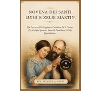 NOVENA DEI SANTI LUIGI E ZELIE MARTIN: Un Percorso Di Preghiera Cattolica Di 9 Giorni Per Coppie Sposate, Santità Familiare e Fede Quotidiana.