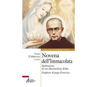 Novena dell'Immacolata. Meditazioni di san Massimiliano Kolbe. Preghiere di papa Francesco