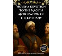 Novena Devotion To The Magi In Anticipation Of the Epiphany: Seeking Christ with the Wise Men Through 9-Days of Prayer