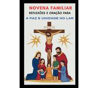 NOVENA FAMILIAR: REFLEXÕES E ORAÇÃO PARA A PAZ E UNIDADE NO LAR