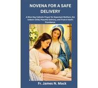 NOVENA FOR A SAFE DELIVERY: A Nine-Day Catholic Prayer for Expectant Mothers, the Unborn Child, Peaceful Delivery, and Trust in God’s Providence
