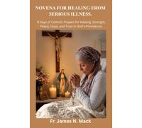 NOVENA FOR HEALING FROM SERIOUS ILLNESS: 9 Days of Catholic Prayers for Healing, Strength, Peace, Hope, and Trust in God’s Providence