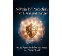 Novena for Protection from Harm and Danger: 9 Day Prayer for Safety and Peace and Divine Shield
