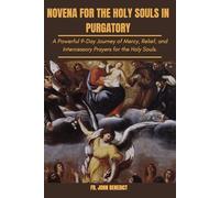 NOVENA FOR THE HOLY SOULS IN PURGATORY: A Powerful 9-Day Journey of Mercy, Relief, and Intercessory Prayers for the Holy Souls.