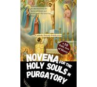 Novena for the Holy Souls in Purgatory: Powerful Catholic Prayers for the Departed, the Mercy of Christ, and Strength for the Grieving Heart