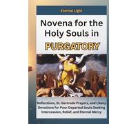 Novena for the Holy Souls in Purgatory: Reflections, St. Gertrude Prayers, and Litany Devotions for Poor Departed Souls Seeking Intercession, Relief, and Eternal Mercy