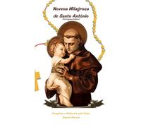Novena Milagrosa de Santo Antônio: Nove Dias de Oração e Reflexão para Encontrar Força, Alegria e Propósito através da Intercessão de Santo Antônio