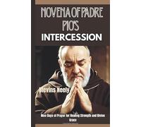 Novena of Padre Pio's Intercession: Nine Days of Prayer for Healing Strength and Divine Grace