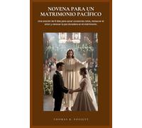 NOVENA PARA UN MATRIMONIO PACÍFICO: Una oración de 9 días para sanar corazones rotos, restaurar el amor y renovar la paz duradera en el matrimonio.