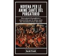 Novena Per Le Anime Sante Del Purgatorio: Nove giorni di preghiera e misericordia per le anime sante che attendono la luce del cielo (Italian Edition)