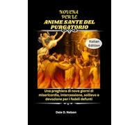 NOVENA PER LE ANIME SANTE DEL PURGATORIO: Una preghiera di nove giorni di misericordia, intercessione, sollievo e devozione per i fedeli defunti