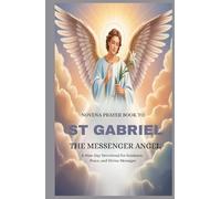 NOVENA PRAYER BOOK TO ST GABRIEL THE MESSENGER ANGEL: A Nine-Day Devotional For Guidance, Peace, And Divine Messages