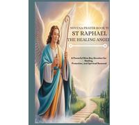 NOVENA PRAYER BOOK TO ST RAPHAEL THE HEALING ANGEL: A Powerful Nine-Day Devotion For Healing, Protection, And Spiritual Renewal