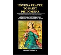 NOVENA PRAYER TO SAINT PHILOMENA: Unfailing Devotional Prayers, Reflections, Meditation, and Intercessions to Saint Philomena, Patron Saint of Babies, youth Infants, priests, lost causes, sterility