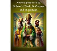 Novena prayer to St. Finbarr of Cork St. Cosmas and St. Damian: St. Finbarr of Cork, St. Cosmas and St. Damian novenas