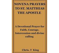 NOVENA PRAYERS TO SAINT MATTHIAS THE APOSTLE: A Devotional Prayer for Faith, Courage, Intercession and divine calling