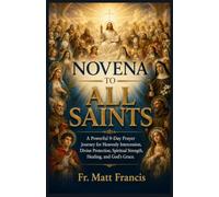 NOVENA TO ALL SAINTS: A Powerful 9-Day Prayer Journey for Heavenly Intercession, Divine Protection, Spiritual Strength, Healing, and God’s Grace