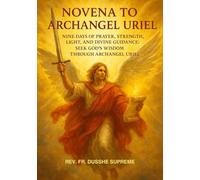 NOVENA TO ARCHANGEL URIEL: NINE DAYS OF PRAYER, STRENGTH, LIGHT, AND DIVINE GUIDANCE, SEEK GOD ’S WISDOM THROUGH ARCHANGEL URIEL