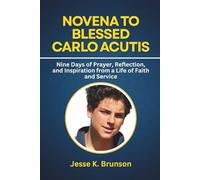 Novena to Blessed Carlo Acutis: Nine Days of Prayer, Reflection, and Inspiration from a Life of Faith and Service