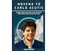 NOVENA TO CARLO ACUTIS: Biography, Spiritual reflections, Litany and nine day novena prayer Journey to Blessed Carlo Acutis