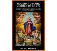 Novena to Mary, Undoer of Knots: A Nine-Day Devotion for Untangling Life’s Problems Through the Intercession of the Blessed Virgin Mary
